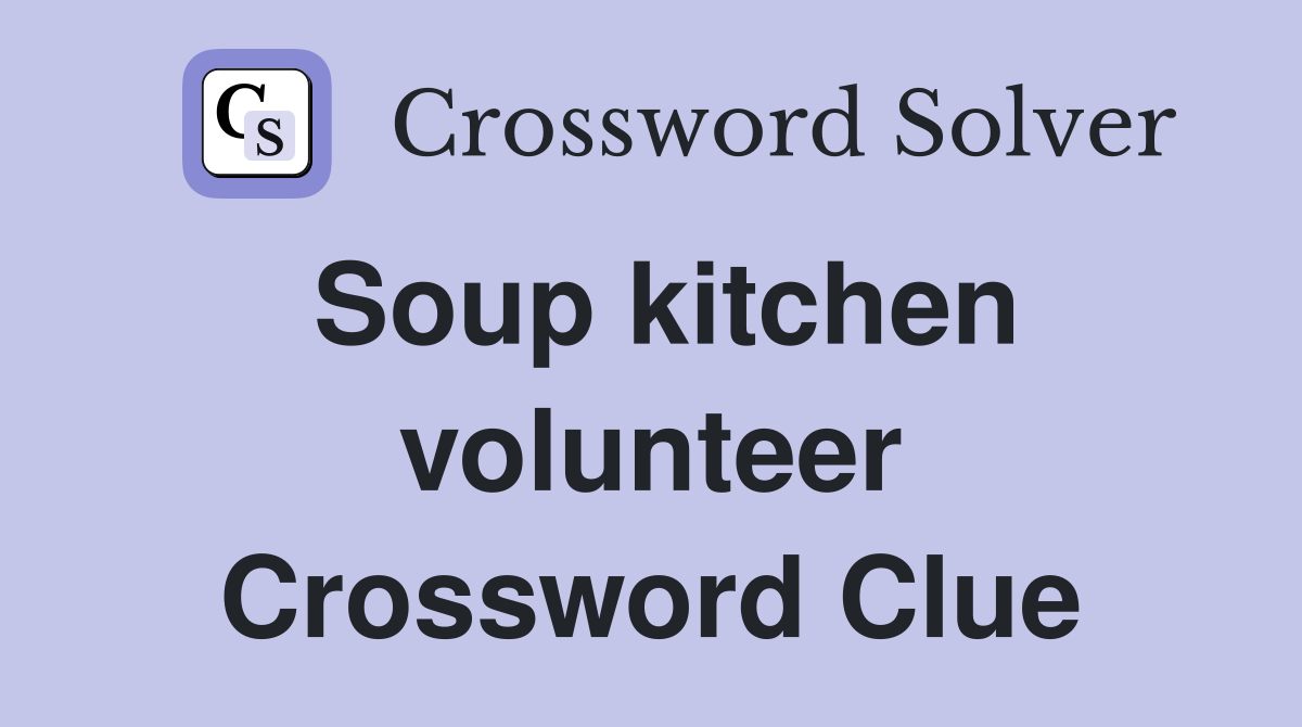 Soup kitchen volunteer Crossword Clue