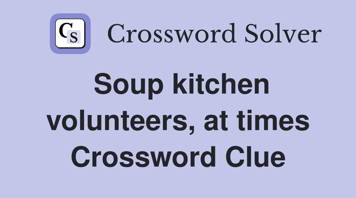 Soup kitchen volunteers, at times Crossword Clue