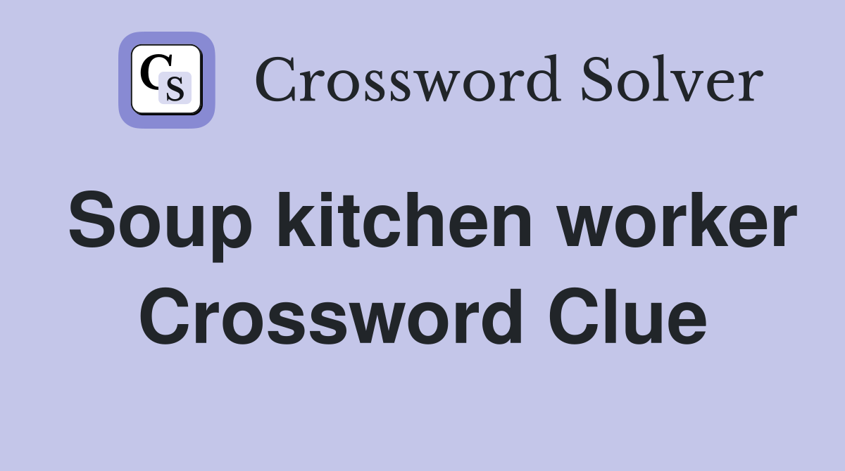 Soup kitchen worker Crossword Clue