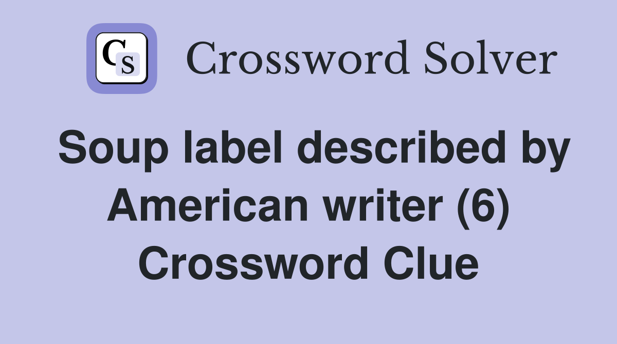 Soup label described by American writer (6) Crossword Clue