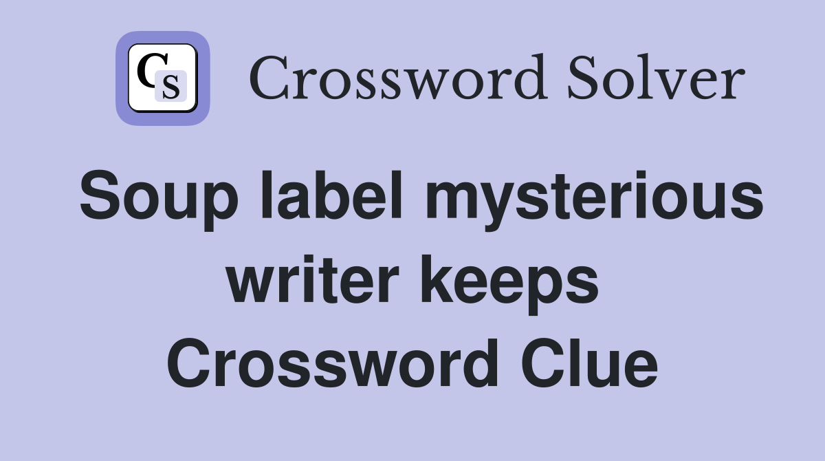 Soup label mysterious writer keeps Crossword Clue