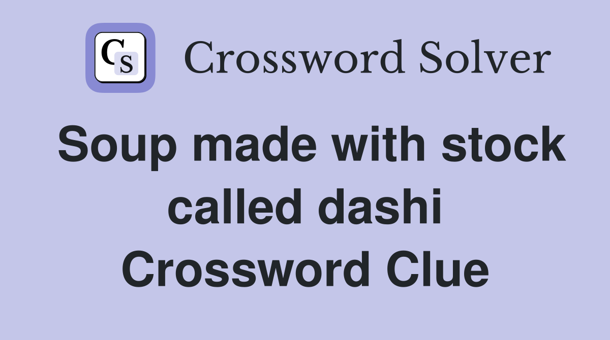 Soup made with stock called dashi Crossword Clue