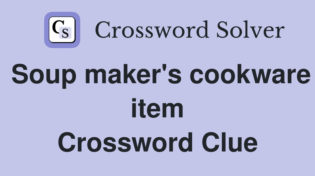 Soup maker's cookware item Crossword Clue