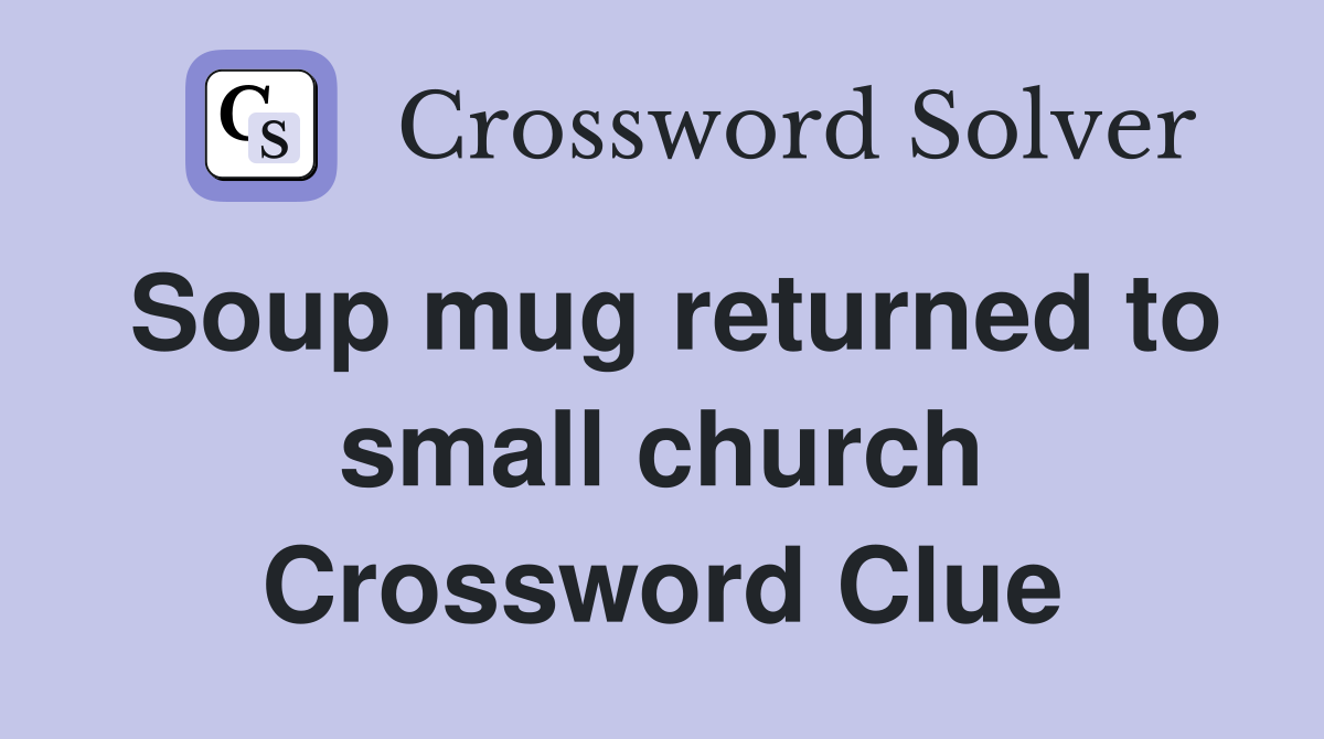 Soup mug returned to small church Crossword Clue