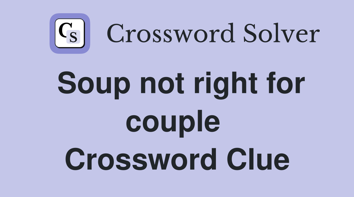 Soup not right for couple  Crossword Clue