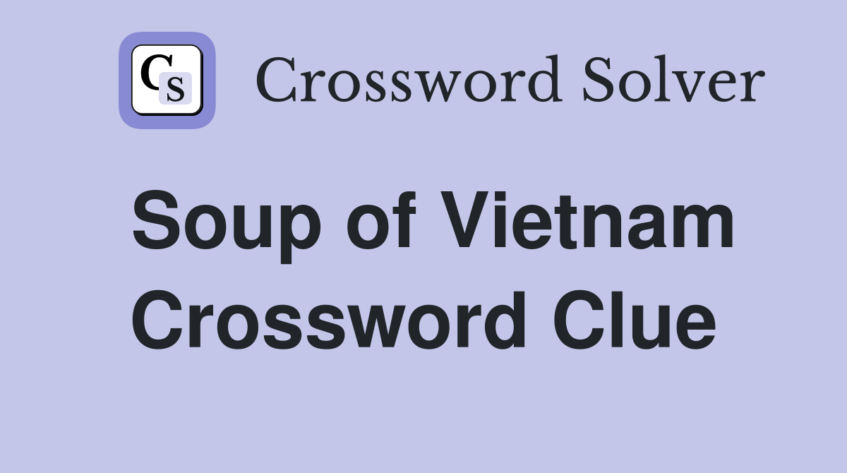 Soup of Vietnam Crossword Clue