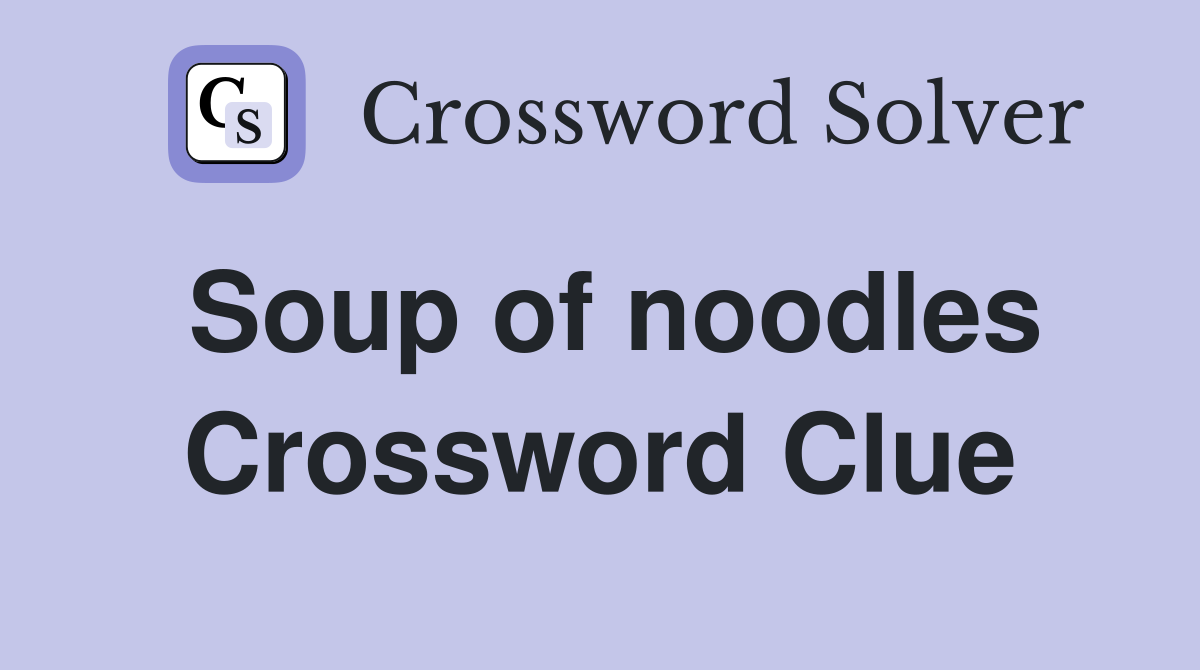 Soup of noodles Crossword Clue