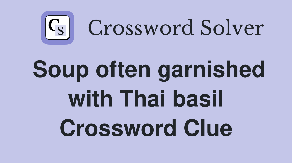 Soup often garnished with Thai basil Crossword Clue