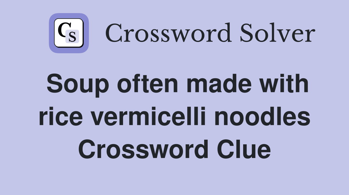 Soup often made with rice vermicelli noodles Crossword Clue