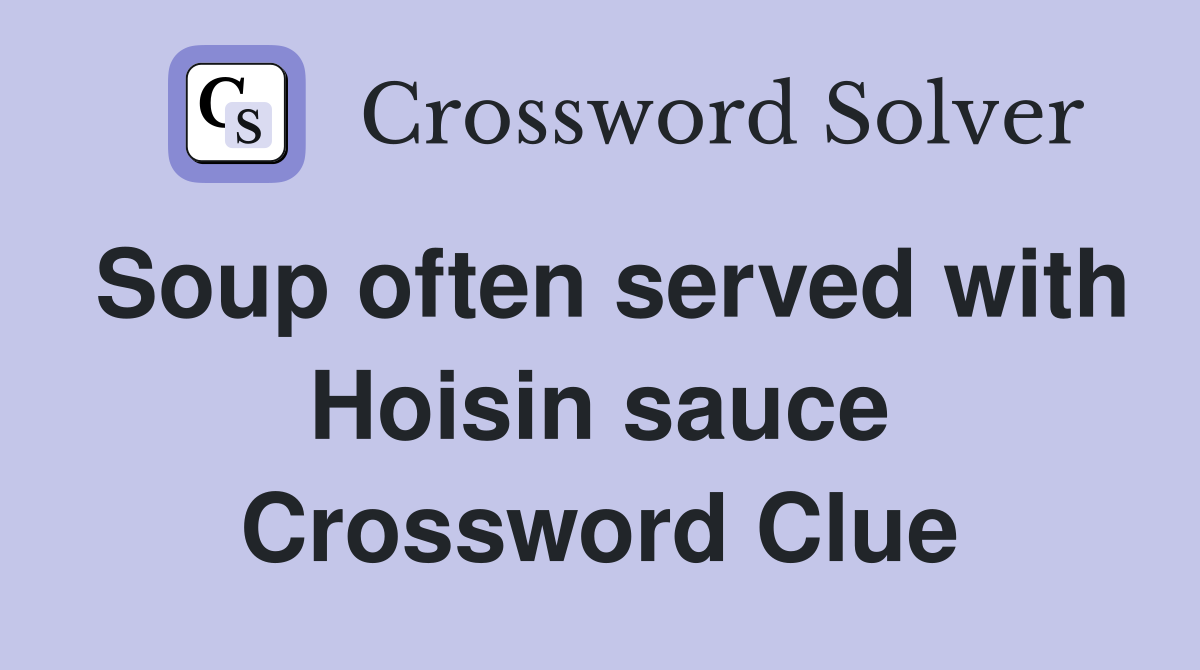 Soup often served with Hoisin sauce Crossword Clue