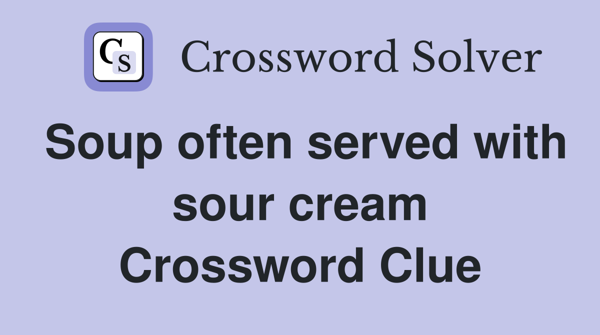 Soup often served with sour cream Crossword Clue