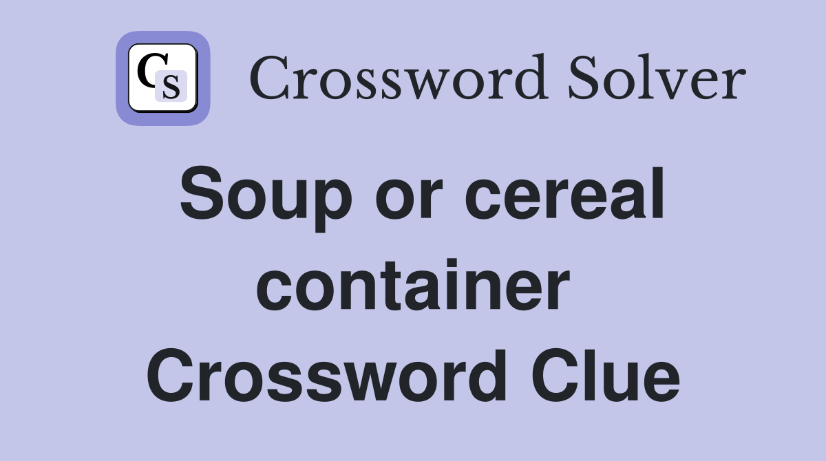 Soup or cereal container Crossword Clue