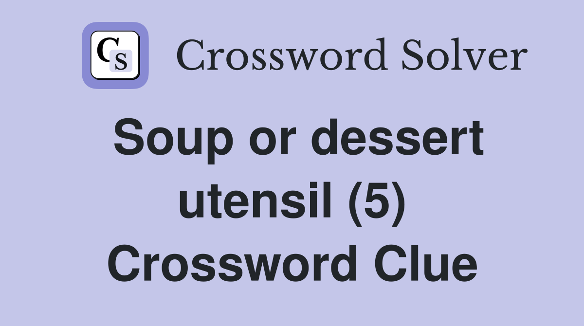 Soup or dessert utensil (5) Crossword Clue
