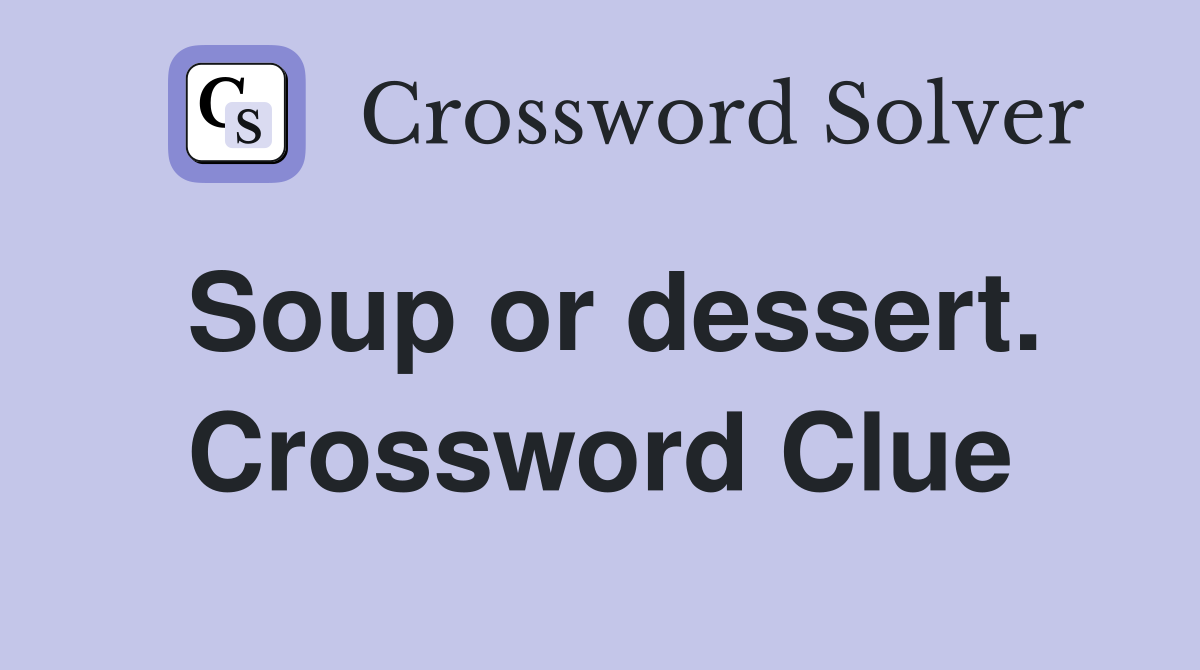 Soup or dessert. Crossword Clue
