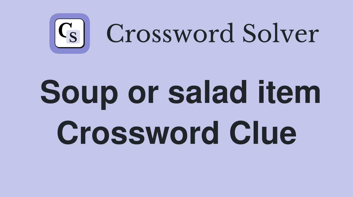Soup or salad item Crossword Clue