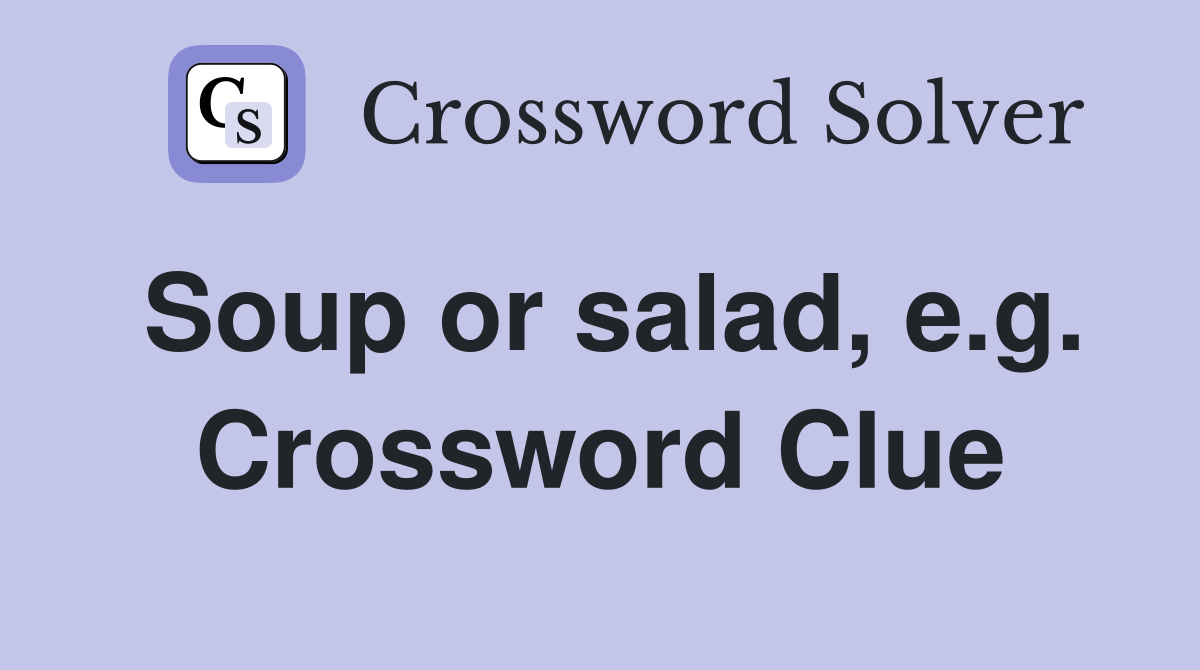 Soup or salad, e.g. Crossword Clue