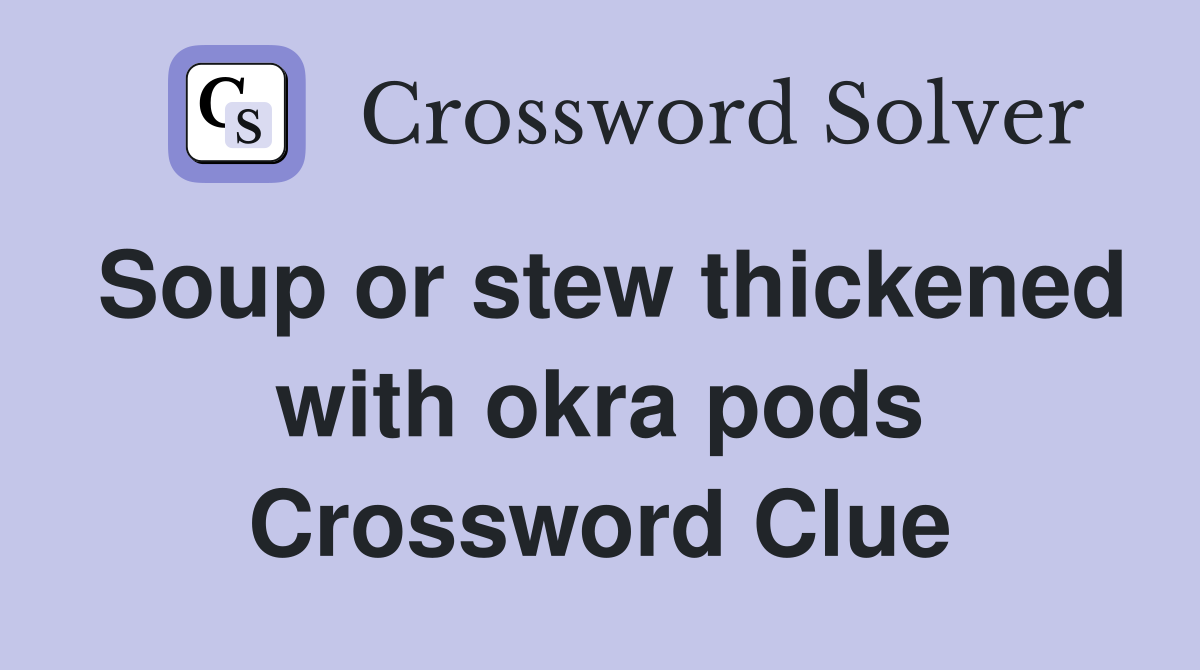 Soup or stew thickened with okra pods Crossword Clue