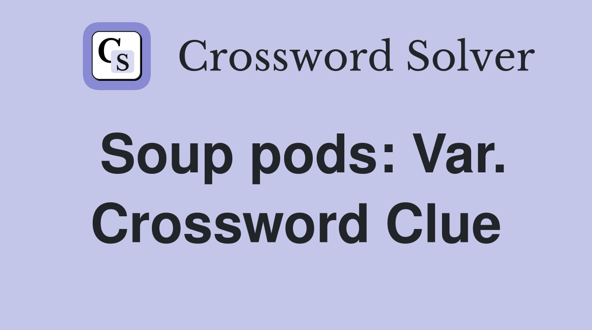 Soup pods: Var. Crossword Clue