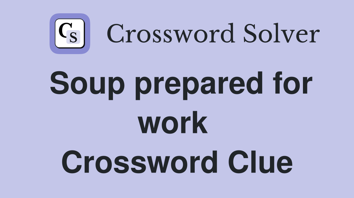 Soup prepared for work  Crossword Clue