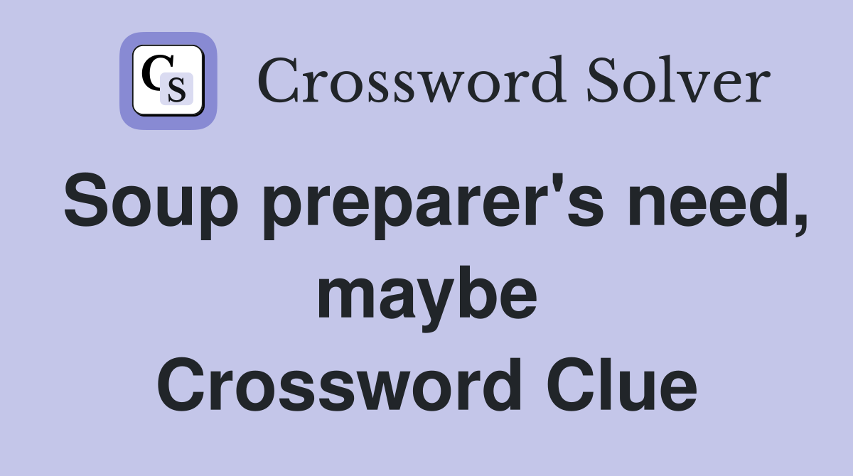 Soup preparer's need, maybe Crossword Clue