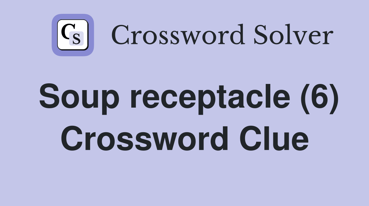 Soup receptacle (6) Crossword Clue