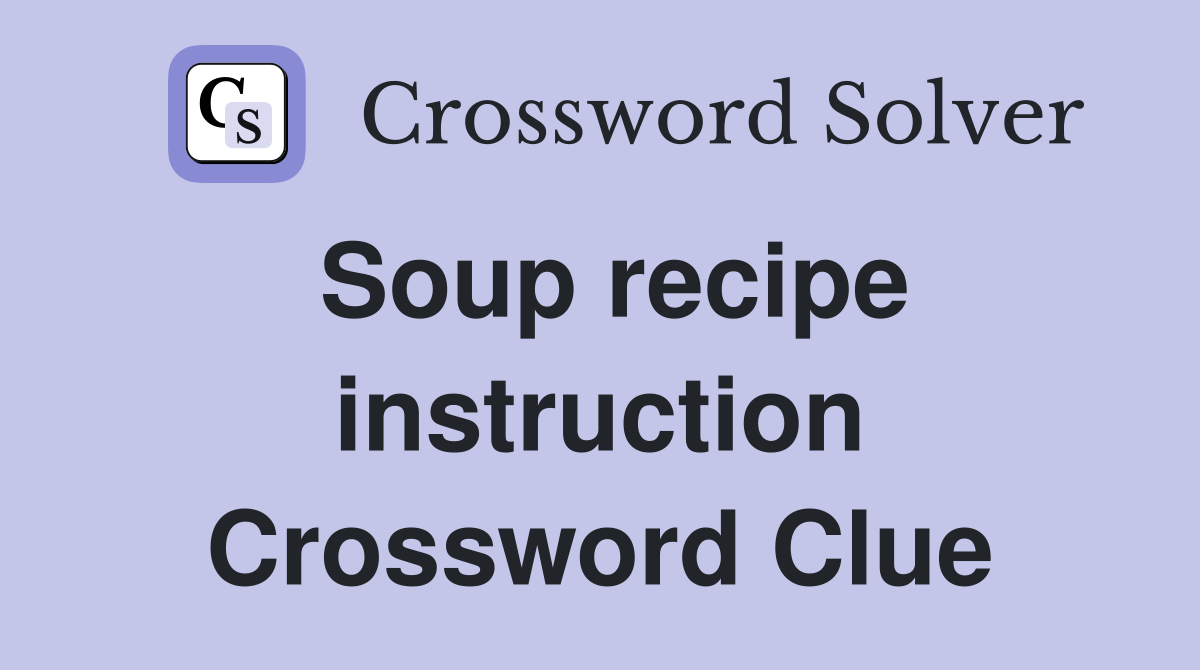 Soup recipe instruction Crossword Clue