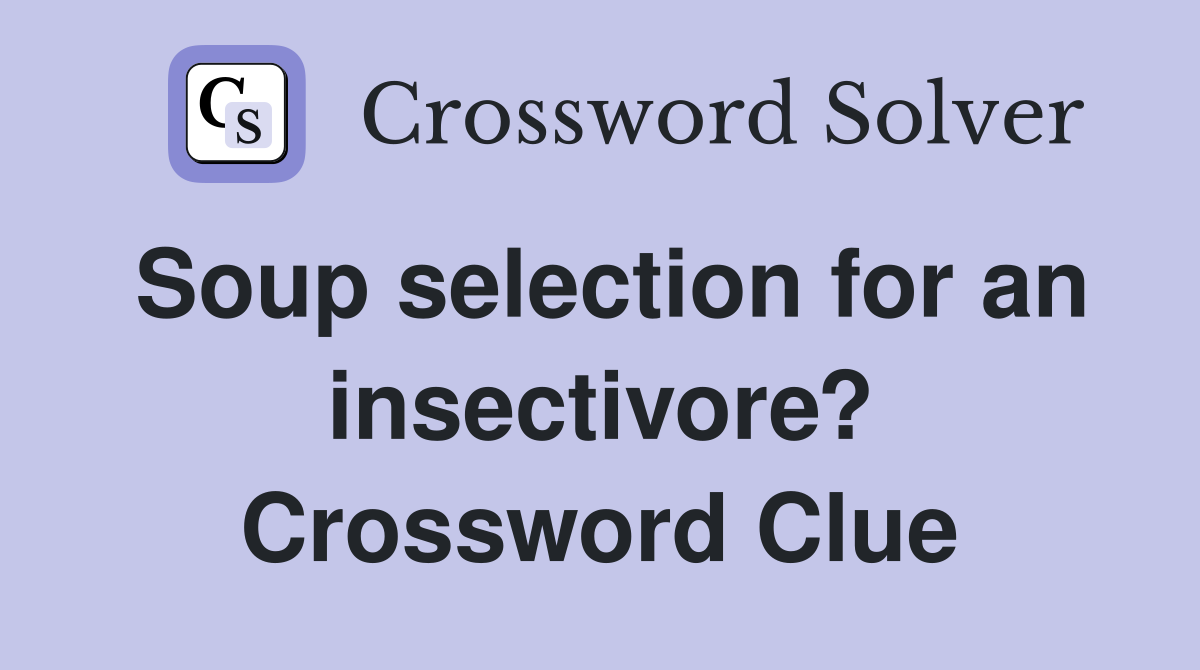 Soup selection for an insectivore? Crossword Clue