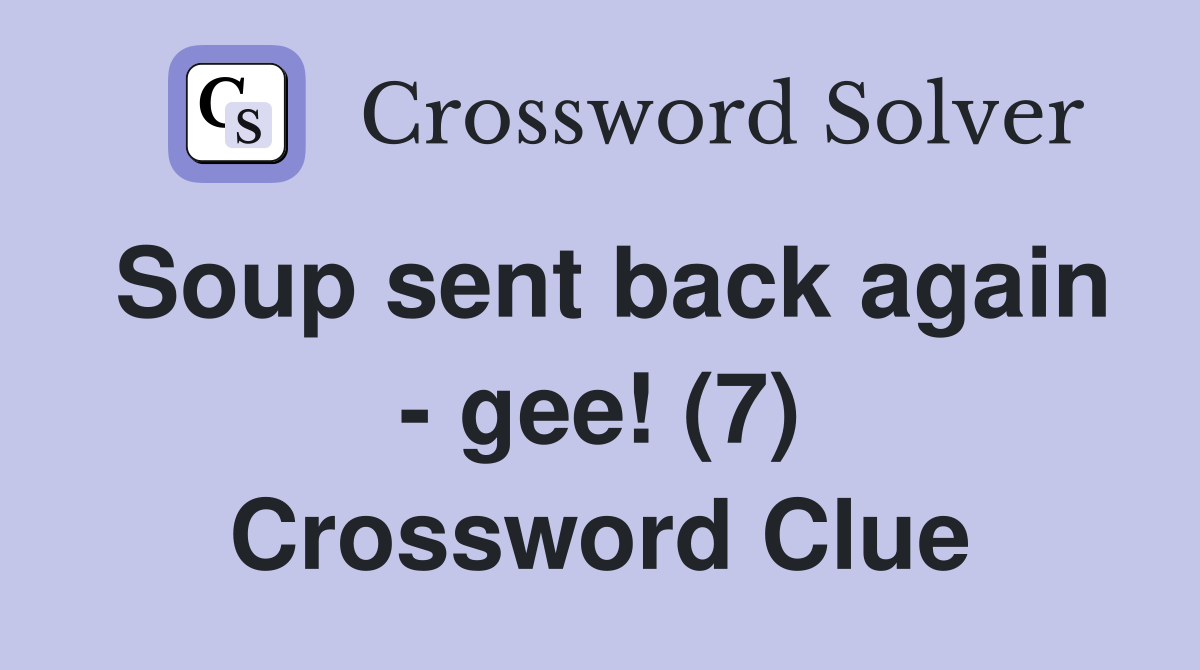 Soup sent back again - gee! (7) Crossword Clue