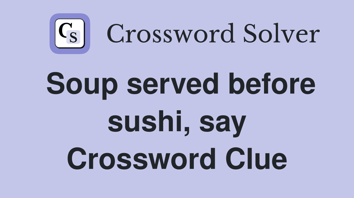 Soup served before sushi, say Crossword Clue