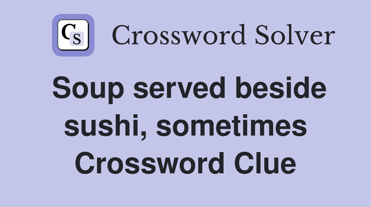 Soup served beside sushi, sometimes Crossword Clue