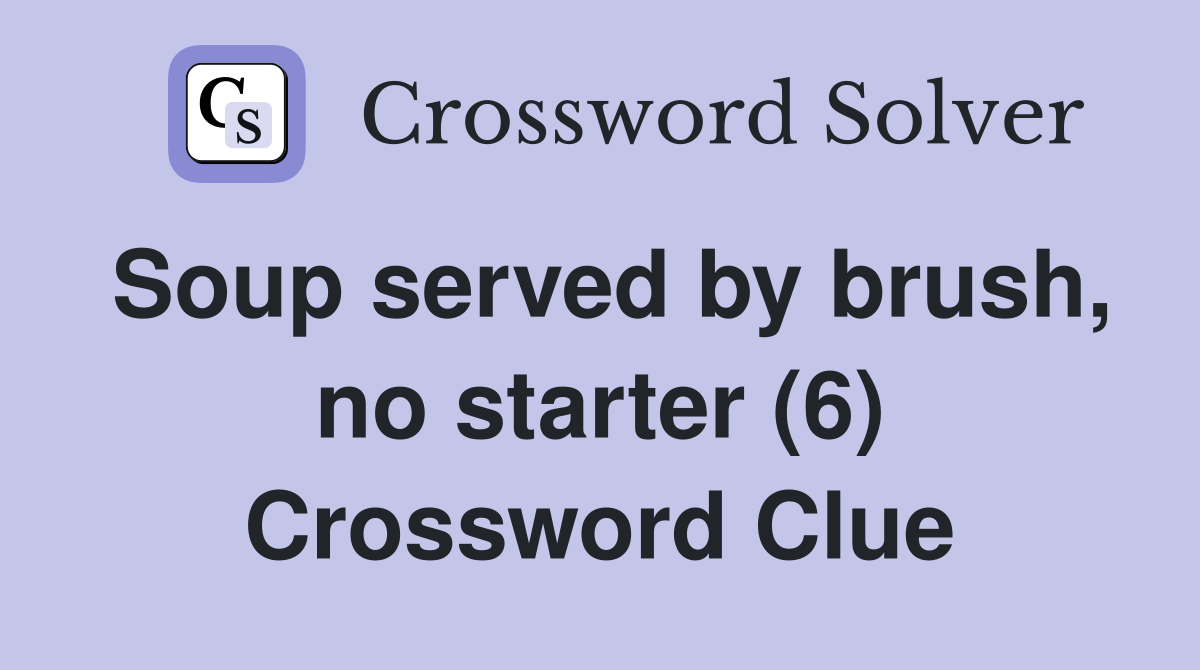Soup served by brush, no starter (6) Crossword Clue