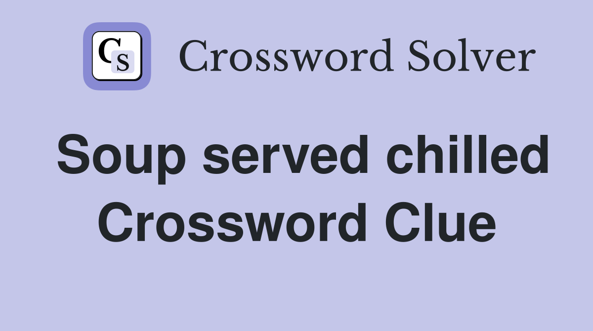 Soup served chilled Crossword Clue