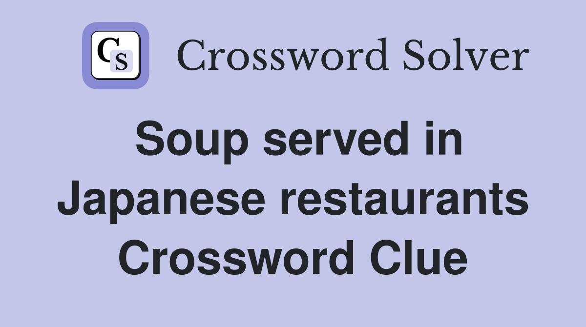Soup served in Japanese restaurants Crossword Clue