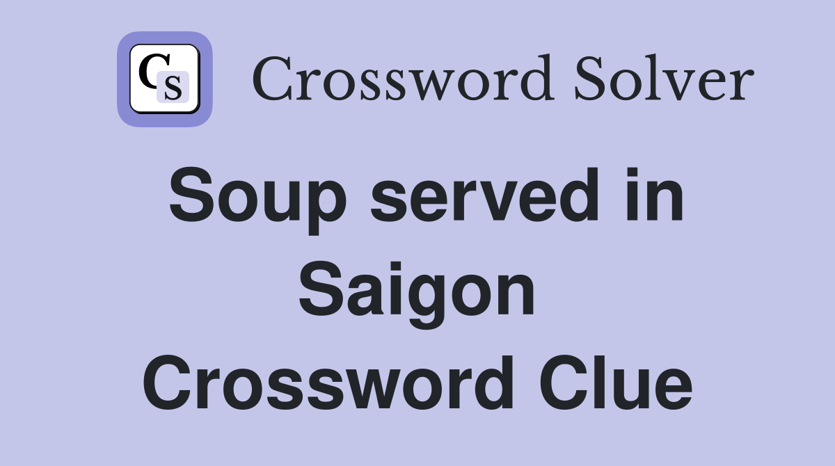 Soup served in Saigon Crossword Clue