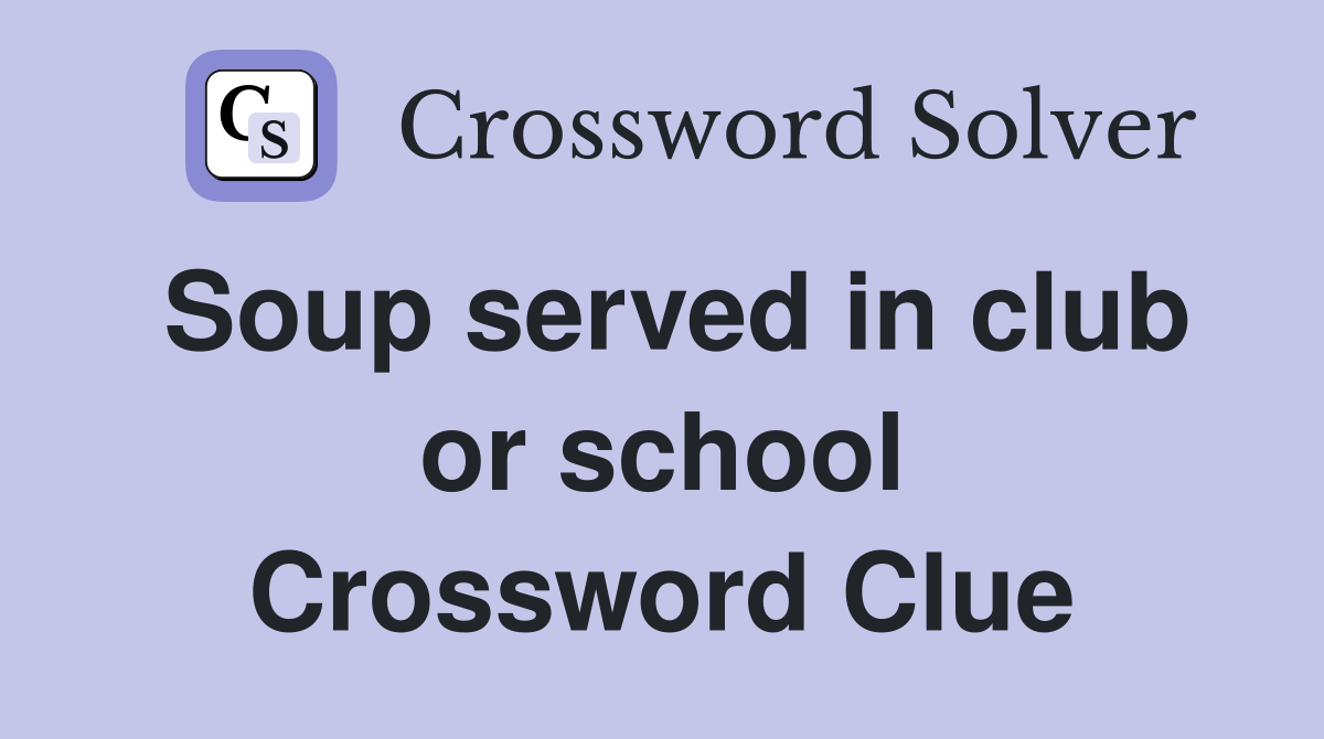 Soup served in club or school Crossword Clue