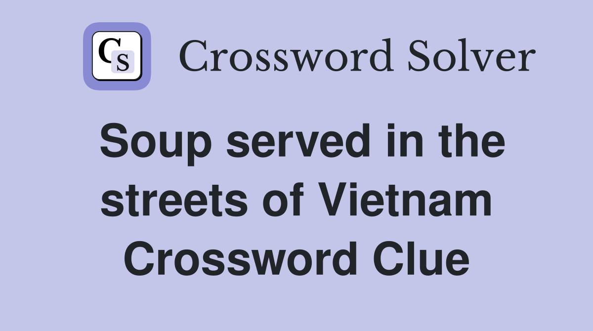 Soup served in the streets of Vietnam Crossword Clue