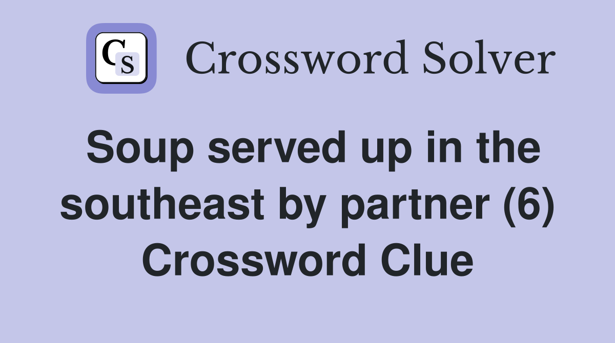 Soup served up in the southeast by partner (6) Crossword Clue