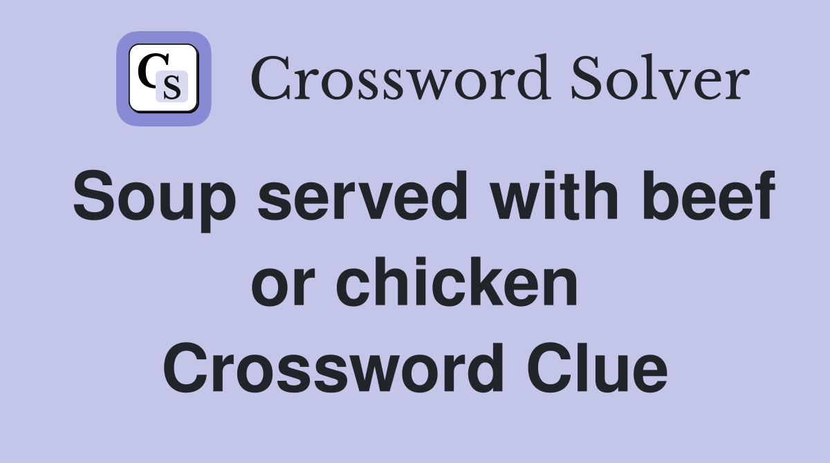 Soup served with beef or chicken Crossword Clue