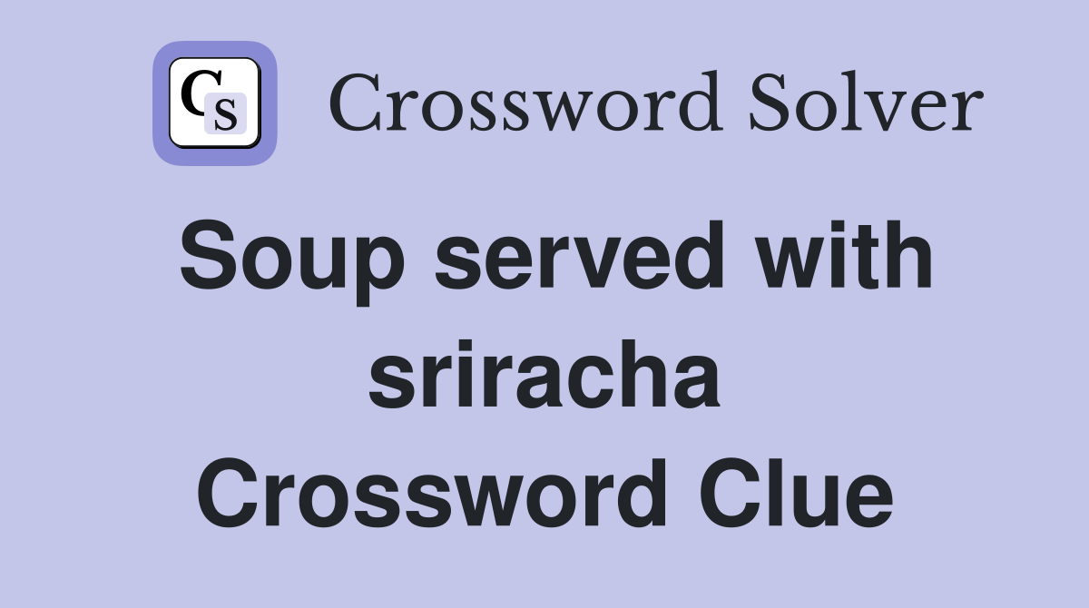 Soup served with sriracha Crossword Clue