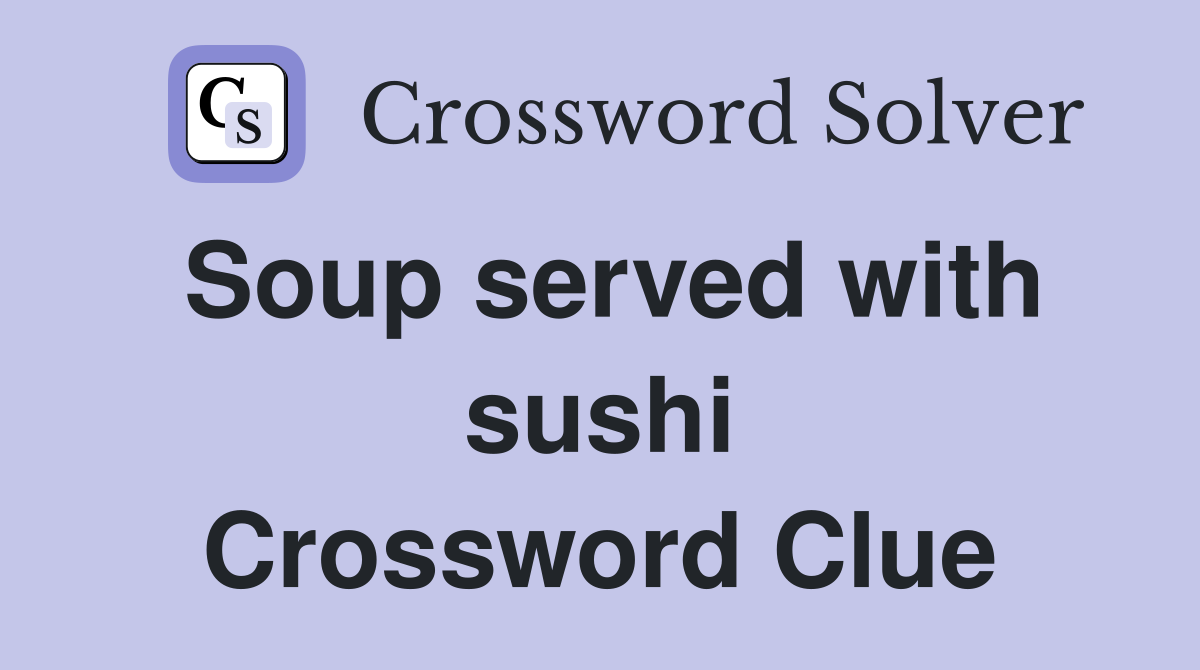 Soup served with sushi Crossword Clue