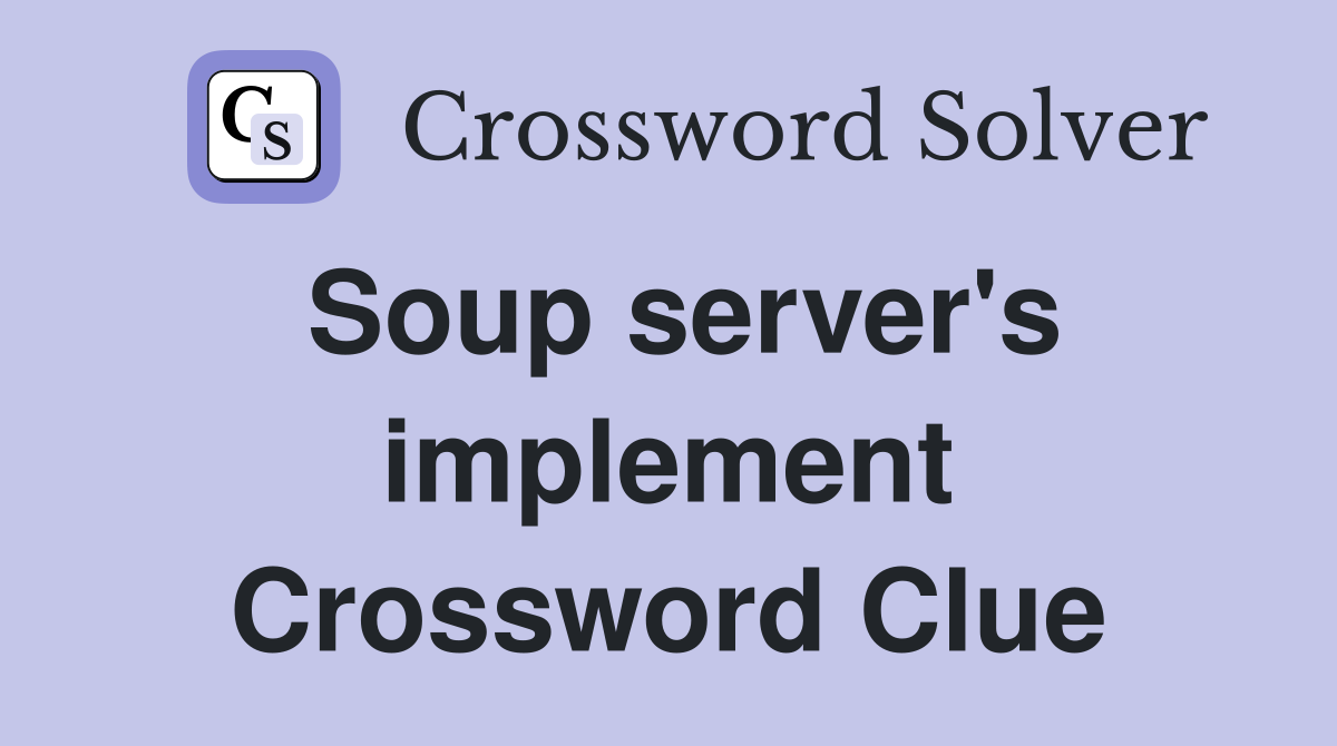 Soup server's implement Crossword Clue