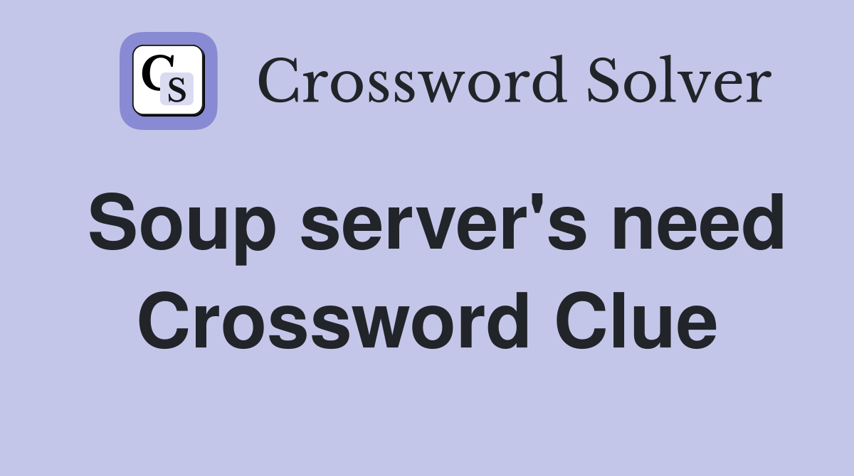 Soup server's need Crossword Clue