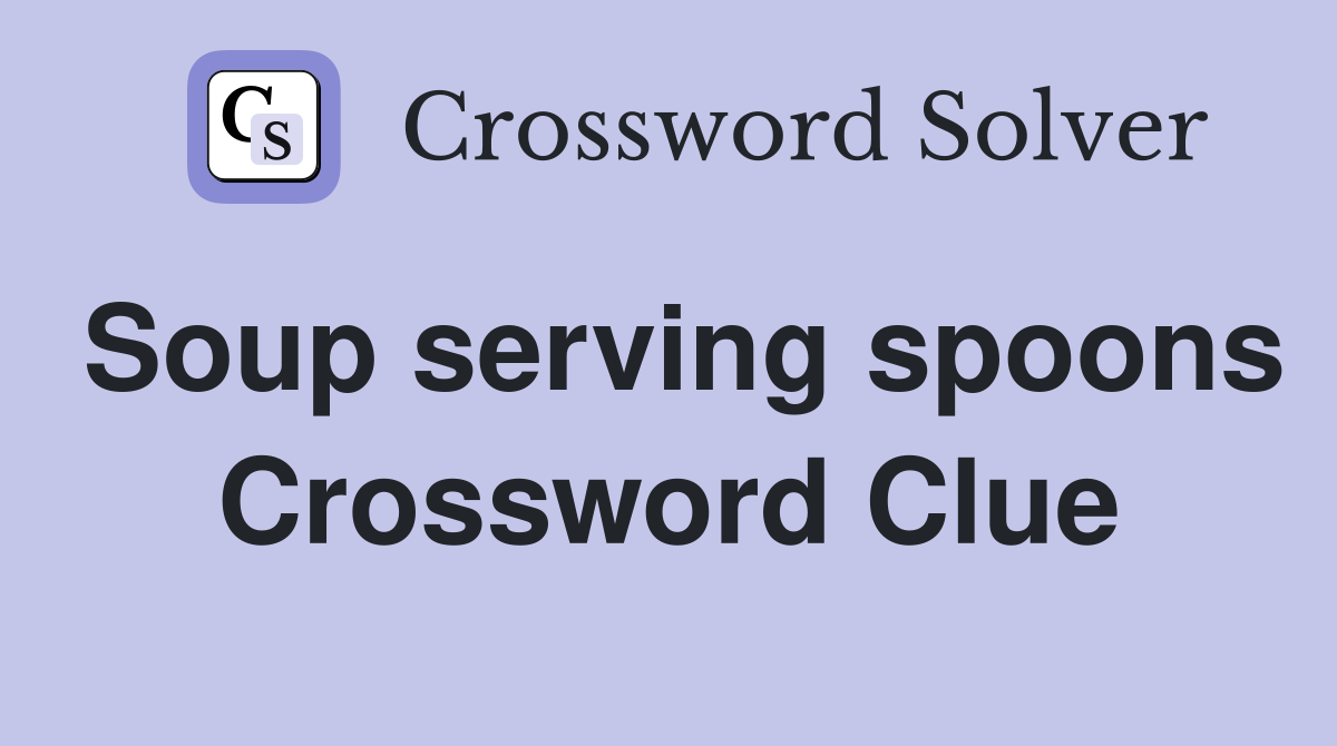 Soup serving spoons Crossword Clue