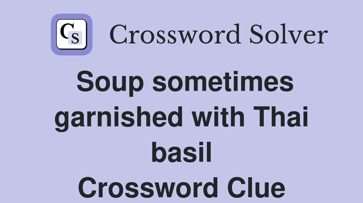 Soup sometimes garnished with Thai basil Crossword Clue