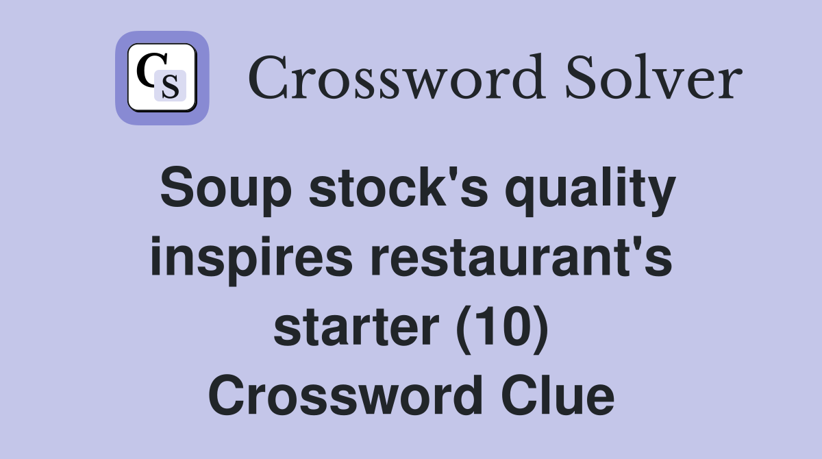 Soup stock's quality inspires restaurant's starter (10) Crossword Clue