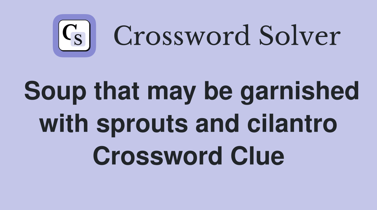 Soup that may be garnished with sprouts and cilantro Crossword Clue