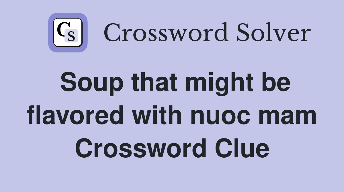 Soup that might be flavored with nuoc mam Crossword Clue