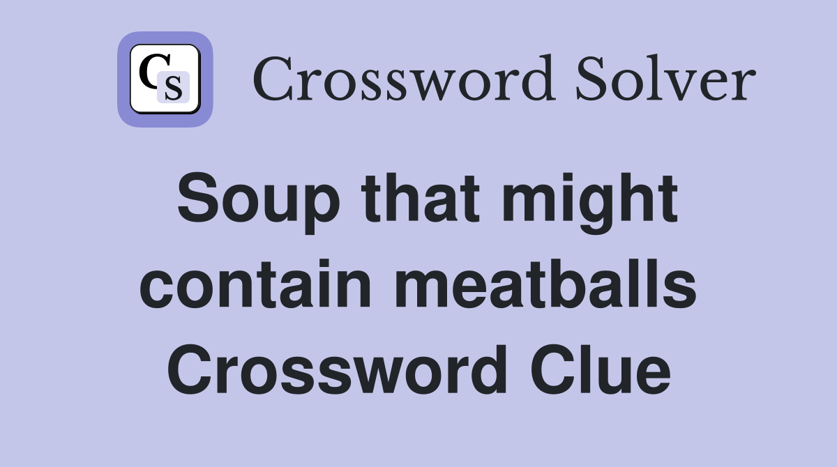 Soup that might contain meatballs Crossword Clue