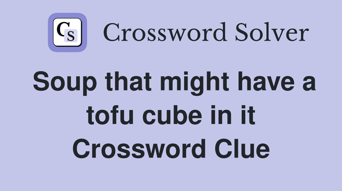 Soup that might have a tofu cube in it Crossword Clue