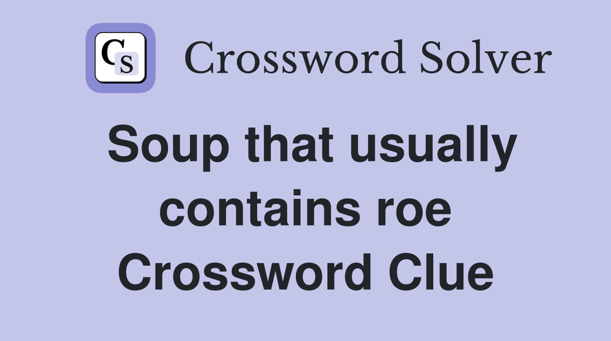 Soup that usually contains roe Crossword Clue
